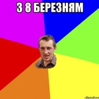 З 8 березням 