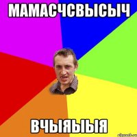 мамасчсвысыч вчЫЯыЫЯ