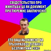 свідєтєльство про жинітьбу-це як документ про тюремне заключєніє ето ваш абонімєнт на трьохразвое пітаніє і безлімітний секс