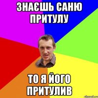 Знаєшь Саню Притулу То я його притулив