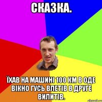 Сказка. Їхав на машині 100 км в оде вікно гусь влетів в друге вилитів.