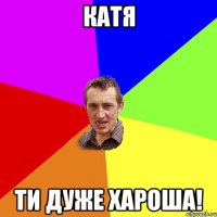 Катя Ти дуже хароша!