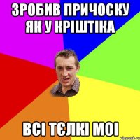 Зробив причоску як у кріштіка всі тєлкі моі