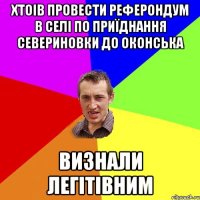 Хтоів провести реферондум в селі по приїднання севериновки до оконська визнали легітівним