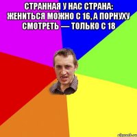 Странная у нас страна: жениться можно с 16, а порнуху смотреть — только с 18 