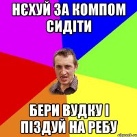 Нєхуй за компом сидіти бери вудку і піздуй на ребу