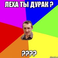 Леха ты дурак ? ????