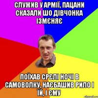 Служив у армії, пацани сказали шо дівчонка ізмєняє поїхав срєлі ночі в самоволку, наєбашив рило і їй, і єму