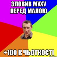 зловив муху перед малою +100 к чьоткості