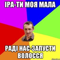 iра-ти моя мала радi нас-запусти волосся