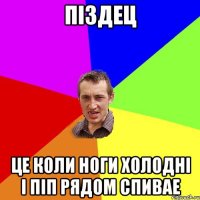 Піздец Це коли ноги холодні і піп рядом спивае