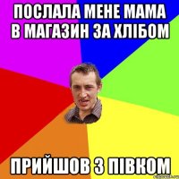 послала мене мама в магазин за хлібом прийшов з півком