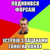 подивився форсаж устроїв з пацанами гонкі на конях