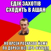 Едік захотів сходить в Ашан Но Арсен розказав йому по дорозі все про футбол