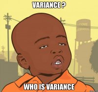 Variance ? who is variance