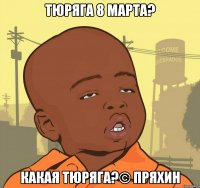 Тюряга 8 марта? Какая Тюряга?© Пряхин