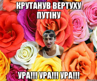 КРУТАНУВ ВЕРТУХУ ПУТІНУ УРА!!! УРА!!! УРА!!!