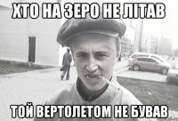 Хто на зеро не літав той вертолетом не бував