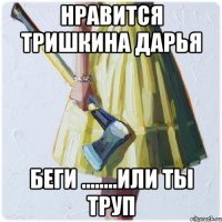 Нравится Тришкина Дарья Беги ........Или ты труп