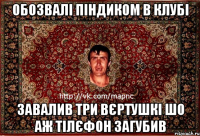 обозвалі піндиком в клубі завалив три вєртушкі шо аж тілєфон загубив