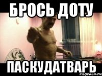 Брось Доту ПАСКУДАТВАРЬ