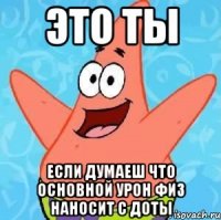 это ты если думаеш что основной урон физ наносит с доты