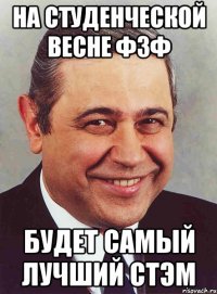 На студенческой весне фзф будет самый лучший стэм