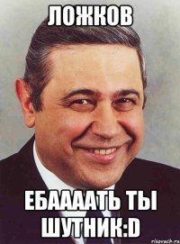 Ложков Ебаааать ты шутник:D