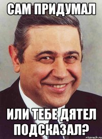 Сам придумал или тебе дятел подсказал?