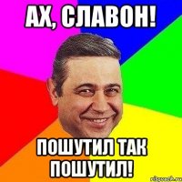 Ах, Славон! Пошутил так пошутил!