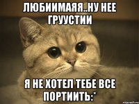 любиимаяя..ну нее груустии я не хотел тебе все портиить:*