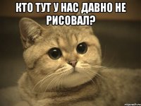 Кто тут у нас давно не рисовал? 