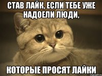 став лайк, если тебе уже надоели люди, которые просят лайки