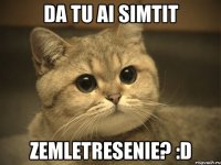 da tu ai simtit zemletresenie? :D