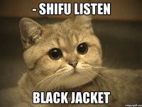 - SHIFU LISTEN BLACK JACKET