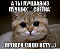 а ты лучшая из лучших*** Светка* просто слов нету...)