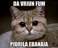 da vriun fum pidrila ebanaia