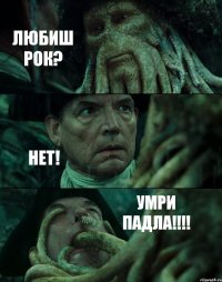 ЛЮБИШ РОК? НЕТ! УМРИ ПАДЛА!!!!