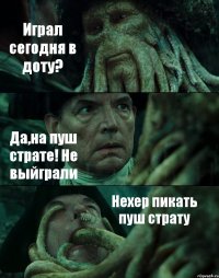 Играл сегодня в доту? Да,на пуш страте! Не выйграли Нехер пикать пуш страту