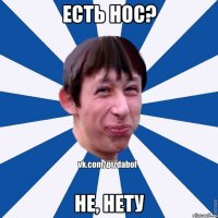 есть нос? не, нету