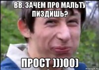 ВВ, зачем про Мальту пиздишь? Прост )))00)