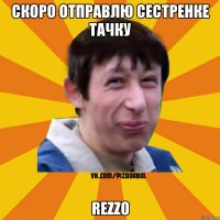 скоро отправлю сестренке тачку ReZZo