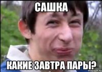 Сашка какие завтра пары?