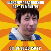 Шабаеву предложили работу в питере з.п. от 80 до 150 т.р.