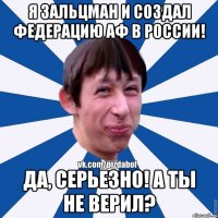 Я Зальцман и создал федерацию АФ в России! Да, серьезно! А ты не верил?