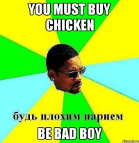 You must buy chicken Be bad boy