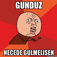 Gunduz Necede gulmelisen