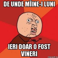 de unde mîine-i luni ieri doar o fost vineri