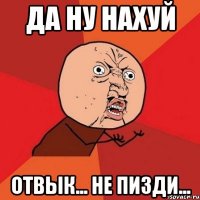 Да ну нахуй отвык... не пизди...