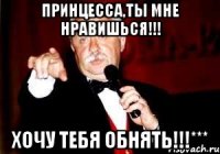 Принцесса,ты мне нравишься!!! Хочу тебя обнять!!!***